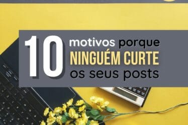 10 motivos porque ninguém curte os seus posts
